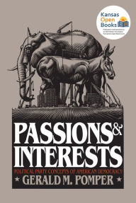 Title: Passions and Interests: Political Party Concepts of American Democracy / Edition 1, Author: Gerald M. Pomper