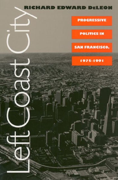 Left Coast City: Progressive Politics in San Francisco, 1975-1991