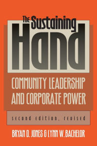 Title: The Sustaining Hand: Community Leadership and Corporate Power?Second Edition, Revised, Author: Bryan D. Jones