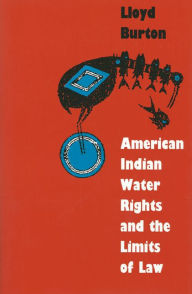 Title: American Indian Water Rights and the Limits of Law, Author: Lloyd Burton