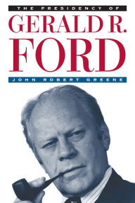 Title: The Presidency of Gerald R. Ford, Author: John Robert Greene