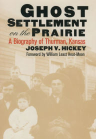 Title: Ghost Settlement on the Prairie: A Biography of Thurman, Kansas, Author: Joseph V. Hickey