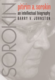 Title: Pitirim Sorokin: An Intellectual Biography, Author: Barry V. Johnston