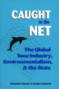 Title: Caught in the Net: The Global Tuna Industry, Environmentalism, and the State, Author: Alessandro Bonanno