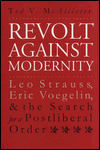 Revolt Against Modernity (American Political Thought): Leo Strauss, Eric Voegelin and the Search for a Postliberal Order