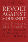 Revolt Against Modernity (American Political Thought): Leo Strauss, Eric Voegelin and the Search for a Postliberal Order