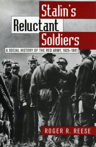 Stalin's Reluctant Soldiers: A Social History of the Red Army, 1925-1941