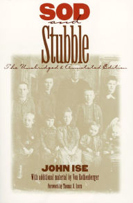 Title: Sod and Stubble: The Unabridged and Annotated Edition / Edition 1, Author: John Ise