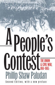 Title: A People's Contest: The Union and Civil War, 1861-1865?Second Edition, with a New Preface / Edition 2, Author: Phillip Shaw Paludan