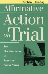 Affirmative Action on Trial: Sex Discrimination in Johnson v. Santa Clara / Edition 1