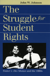 Title: The Struggle for Student Rights: Tinker v. Des Moines and the 1960s / Edition 1, Author: John W. Johnson