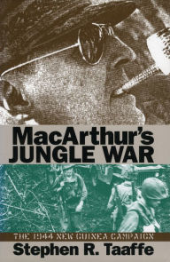 Title: MacArthur's Jungle War: The 1944 New Guinea Campaign, Author: Stephen R. Taaffe