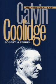 Title: The Presidency of Calvin Coolidge, Author: Robert H. Ferrell