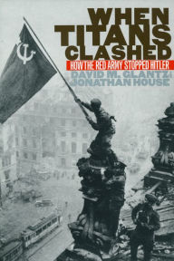 When Titans Clashed: How the Red Army Stopped Hitler / Edition 1