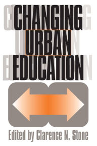Title: Changing Urban Education / Edition 1, Author: Clarence N. Stone