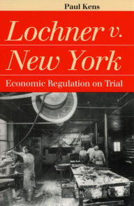 Title: Lochner v. New York: Economic Regulation on Trial / Edition 1, Author: Paul Kens