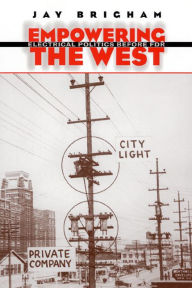 Title: Empowering the West: Electrical Politics Before FDR, Author: Jay Brigham