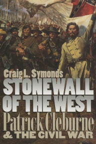 Title: Stonewall of the West: Patrick Cleburne and the Civil War, Author: Craig L. Symonds
