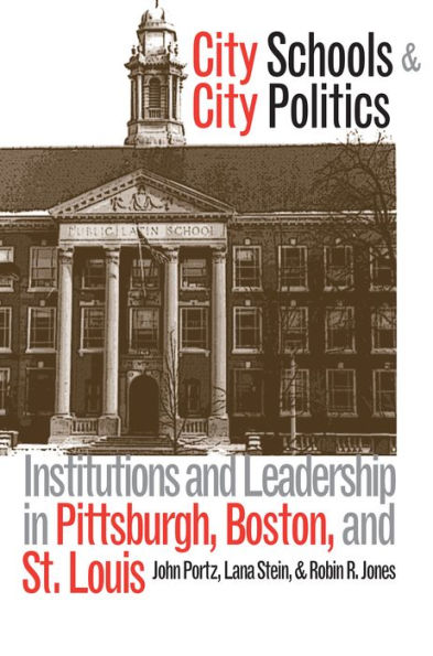 City Schools and City Politics: Institutions and Leadership in Pittsburgh, Boston, and St. Louis / Edition 1