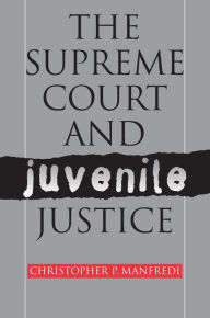 Title: The Supreme Court and Juvenile Justice, Author: Christopher P. Manfredi
