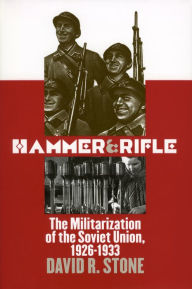 Title: Hammer and Rifle: The Militarization of the Soviet Union, 1926-1933, Author: David R. Stone