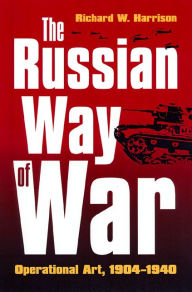 Title: The Russian Way of War: Operational Art, 1904-1940, Author: Richard W. Harrison