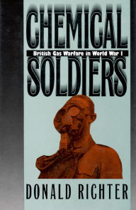 Title: Chemical Soldiers: British Gas Warfare in World War I, Author: Donald Richter