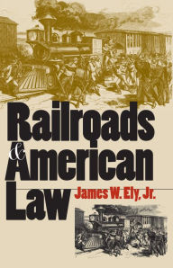 Title: Railroads and American Law, Author: James W. Ely Jr.