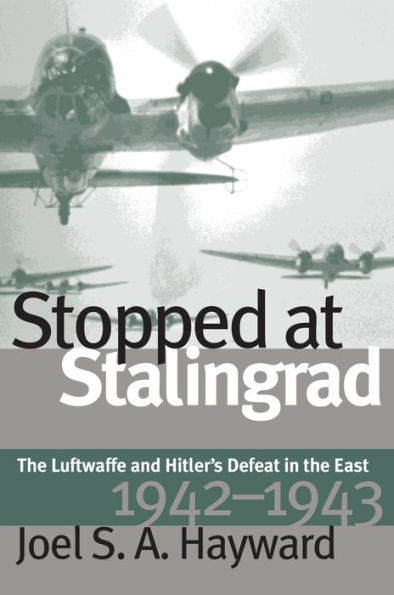 Stopped at Stalingrad: The Luftwaffe and Hitler's Defeat in the East, 1942-1943