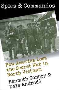 Title: Spies and Commandos: How America Lost the Secret War in North Vietnam / Edition 1, Author: Kenneth Conboy