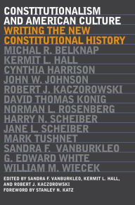 Title: Constitutionalism and American Culture: Writing the New Constitutional History, Author: Sandra F. VanBurkleo