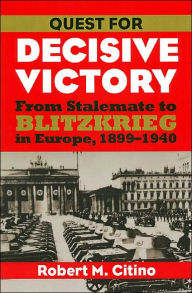 Quest for Decisive Victory: From Stalemate to Blitzkrieg in Europe,1899-1940