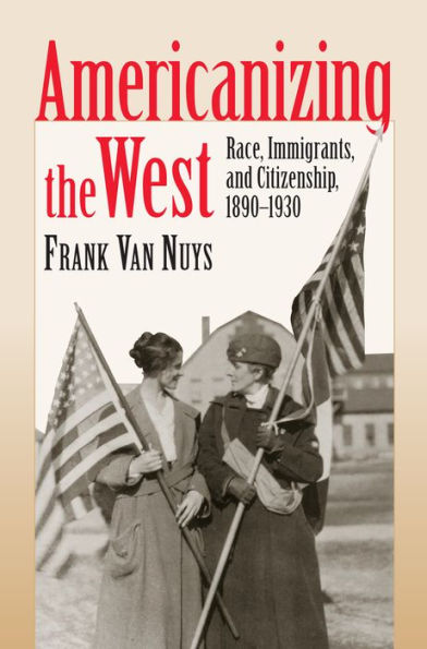 Americanizing the West: Race, Immigrants, and Citizenship, 1890-1930
