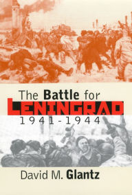 Title: The Battle for Leningrad, 1941-1944, Author: David M. Glantz