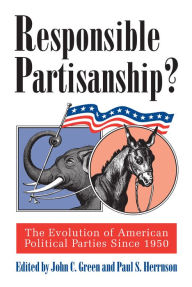 Title: Responsible Partisanship?: The Evolution of American Political Parties Since 1950 / Edition 1, Author: John C. Green