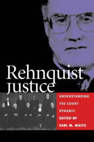 Title: Rehnquist Justice: Understanding the Court Dynamic / Edition 1, Author: Earl M. Maltz