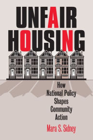 Title: Unfair Housing: How National Policy Shapes Community Action / Edition 1, Author: Mara S. Sidney
