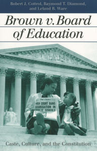 Title: Brown v. Board of Education: Caste, Culture, and the Constitution / Edition 1, Author: Robert J. Cottrol