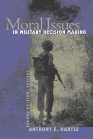 Title: Moral Issues in Military Decision Making, Author: Anthony E. Hartle