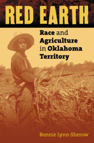 Title: Red Earth: Race and Agriculture in Oklahoma Territory, Author: Bonnie Lynn-Sherow