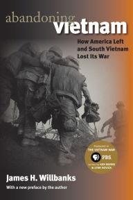 Title: Abandoning Vietnam: How America Left and South Vietnam Lost Its War, Author: James H. Willbanks