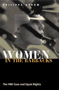 Title: Women in the Barracks: The VMI Case and Equal Rights / Edition 1, Author: Philippa Strum