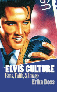 Title: Elvis Culture: Fans, Faith, and Image, Author: Erika Doss