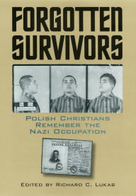 Title: Forgotten Survivors: Polish Christians Remember the Nazi Occupation, Author: Richard C. Lukas