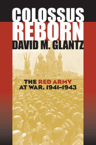 Title: Colossus Reborn: The Red Army at War, Author: David M. Glantz