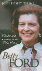 Title: Betty Ford: Candor and Courage in the White House, Author: John Robert Greene