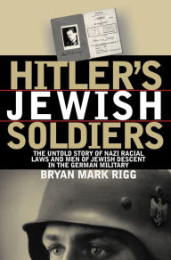 Hitler's Jewish Soldiers (Modern War Stories): The Untold Story of Nazi Racial Laws and Men of Jewish Descent in the German Military