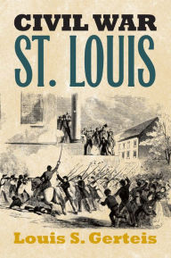 Title: Civil War St. Louis, Author: Louis S. Gerteis