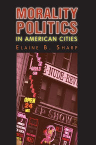 Title: Morality Politics in American Cities / Edition 1, Author: Elaine B. Sharp