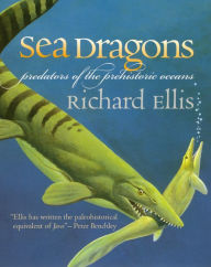 Title: Sea Dragons: Predators of the Prehistoric Oceans, Author: Richard Ellis
